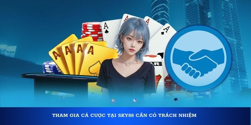 Tham gia cá cược tại Sky88 cần có trách nhiệm