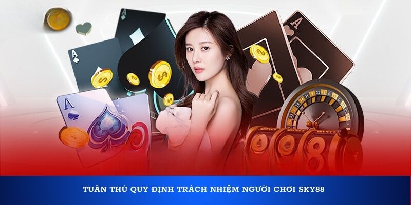 Tuân thủ quy định trách nhiệm người chơi Sky88